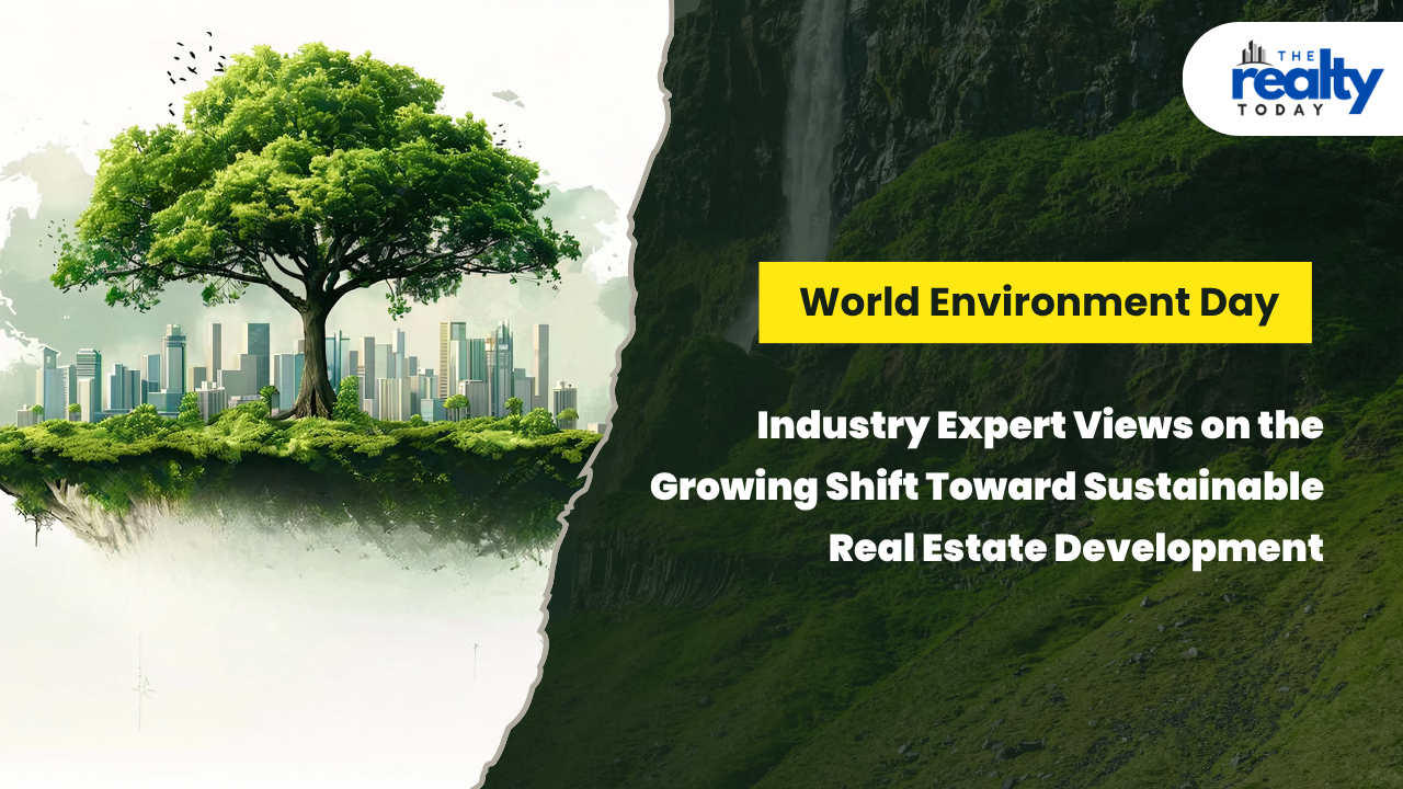 World Environment Day: Industry Expert Views on the Growing Shift Toward Sustainable Real Estate Development